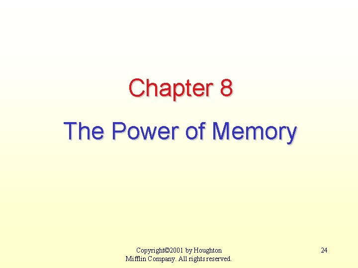 Chapter 8 The Power of Memory Copyright© 2001 by Houghton Mifflin Company. All rights