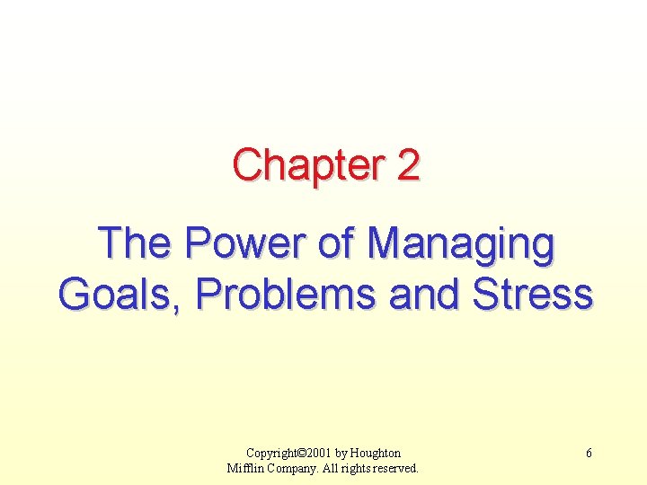 Chapter 2 The Power of Managing Goals, Problems and Stress Copyright© 2001 by Houghton