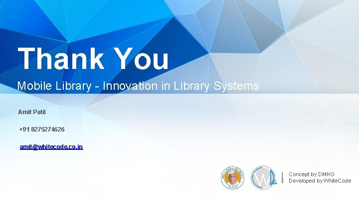 Thank You Mobile Library - Innovation in Library Systems Amit Patil +91 8275274626 amit@whitecode.