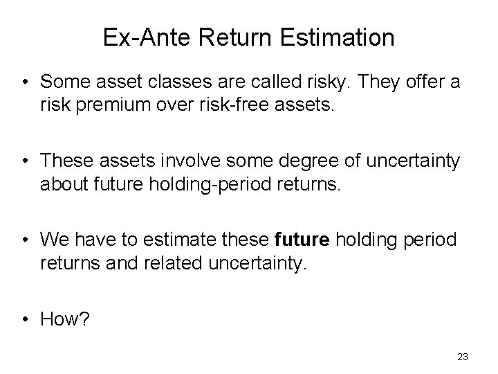 Ex-Ante Return Estimation • Some asset classes are called risky. They offer a risk