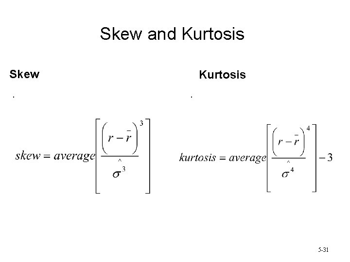 Skew and Kurtosis Skew. Kurtosis. 5 -31 