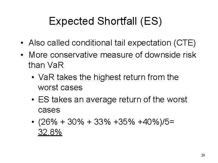 Expected Shortfall (ES) • Also called conditional tail expectation (CTE) • More conservative measure