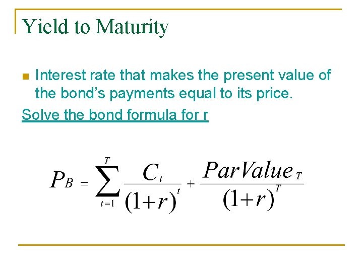 Yield to Maturity Interest rate that makes the present value of the bond’s payments