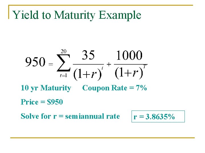 Yield to Maturity Example 10 yr Maturity Coupon Rate = 7% Price = $950