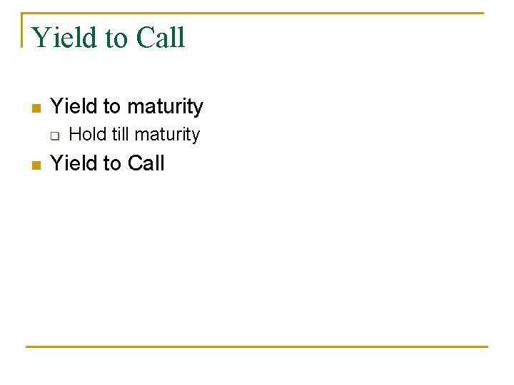 Yield to Call n Yield to maturity q n Hold till maturity Yield to