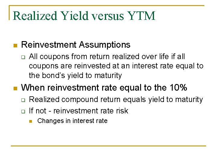 Realized Yield versus YTM n Reinvestment Assumptions q n All coupons from return realized