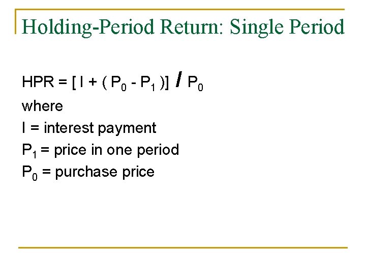Holding-Period Return: Single Period HPR = [ I + ( P 0 - P