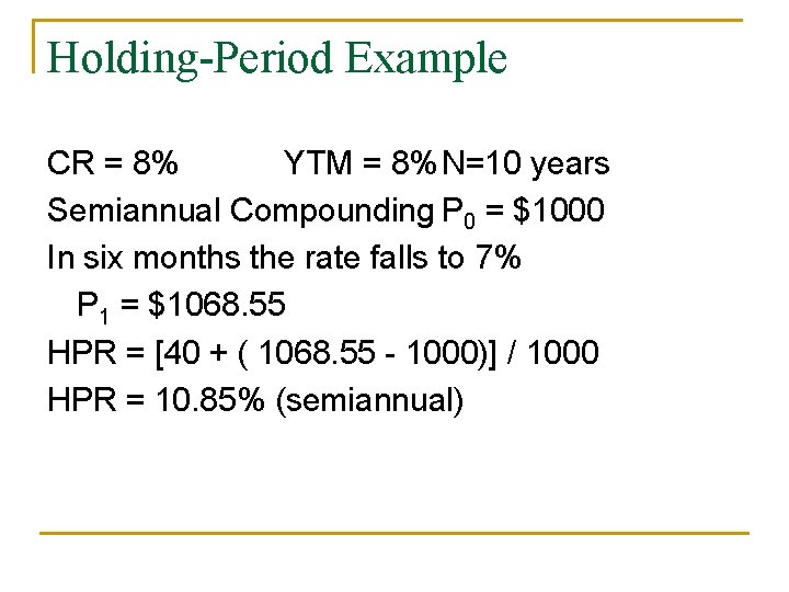 Holding-Period Example CR = 8% YTM = 8% N=10 years Semiannual Compounding P 0