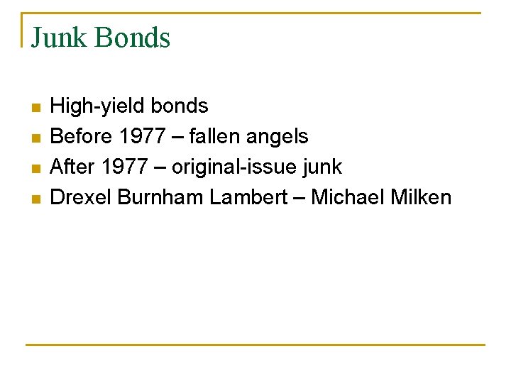 Junk Bonds n n High-yield bonds Before 1977 – fallen angels After 1977 –
