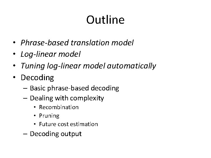 Outline • • Phrase-based translation model Log-linear model Tuning log-linear model automatically Decoding –