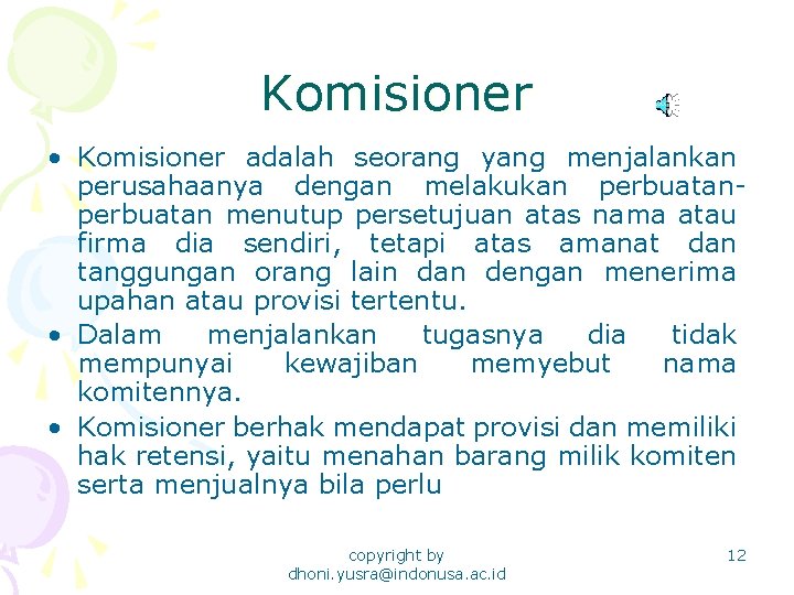 Komisioner • Komisioner adalah seorang yang menjalankan perusahaanya dengan melakukan perbuatan menutup persetujuan atas