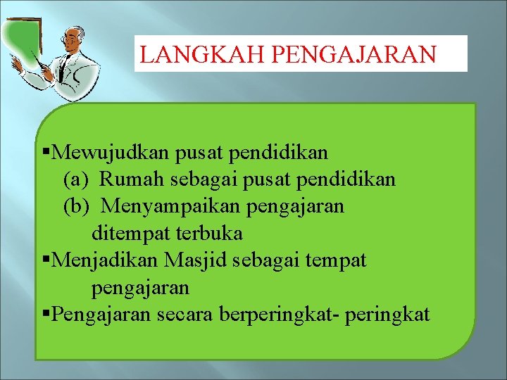 LANGKAH PENGAJARAN §Mewujudkan pusat pendidikan (a) Rumah sebagai pusat pendidikan (b) Menyampaikan pengajaran ditempat