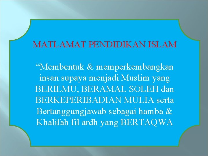 MATLAMAT PENDIDIKAN ISLAM “Membentuk & memperkembangkan insan supaya menjadi Muslim yang BERILMU, BERAMAL SOLEH