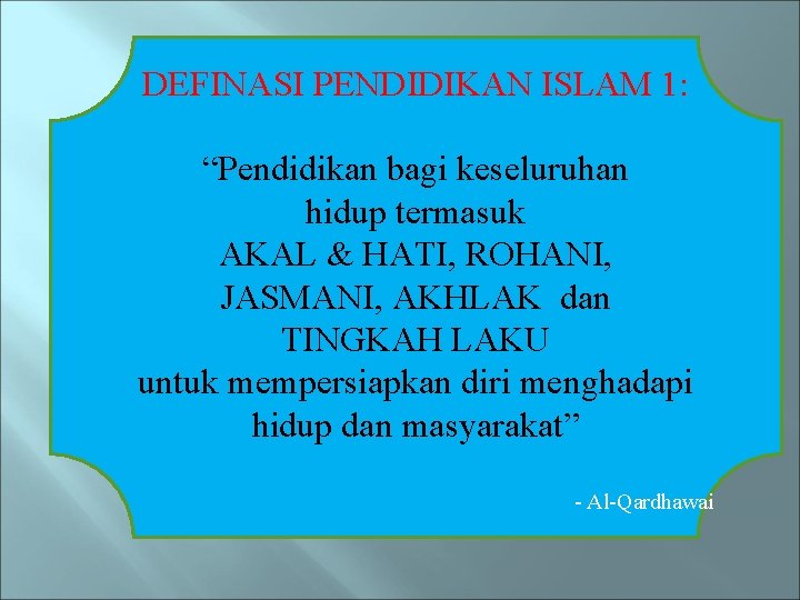 DEFINASI PENDIDIKAN ISLAM 1: “Pendidikan bagi keseluruhan hidup termasuk AKAL & HATI, ROHANI, JASMANI,