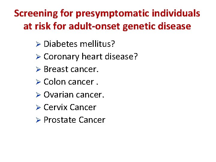 Screening for presymptomatic individuals at risk for adult-onset genetic disease Ø Diabetes mellitus? Ø