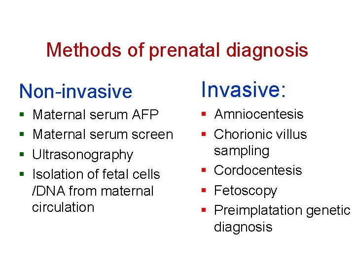 Methods of prenatal diagnosis Non-invasive Invasive: § § § Amniocentesis § Chorionic villus sampling