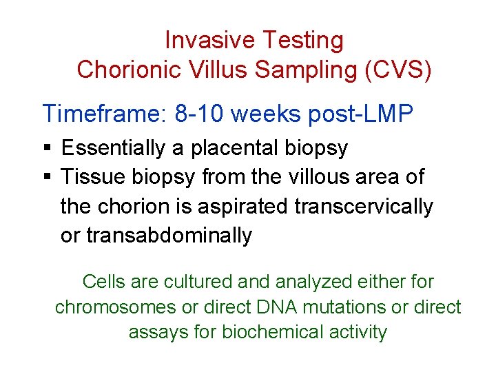 Invasive Testing Chorionic Villus Sampling (CVS) Timeframe: 8 -10 weeks post-LMP § Essentially a