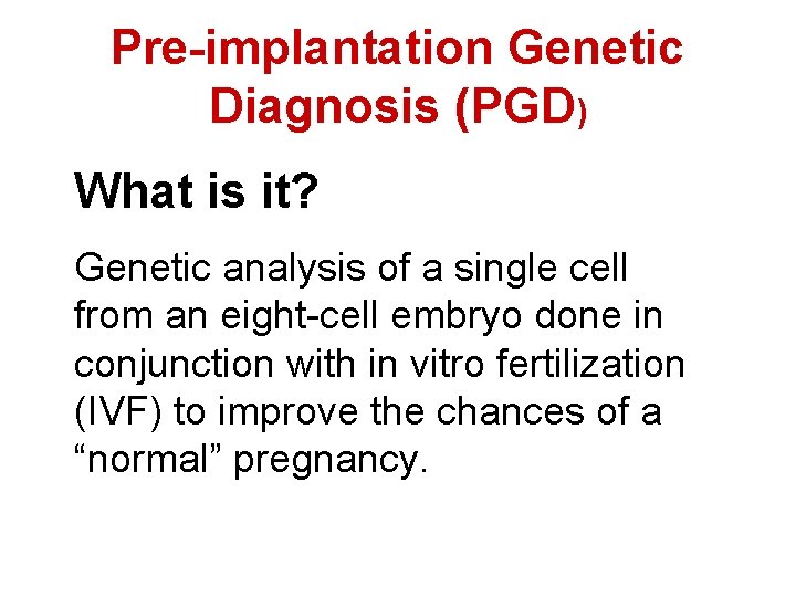 Pre-implantation Genetic Diagnosis (PGD) What is it? Genetic analysis of a single cell from