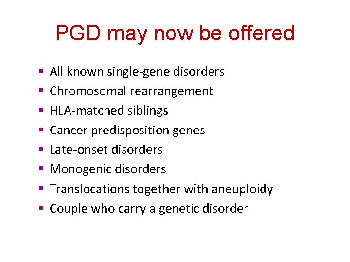 PGD may now be offered § § § § All known single-gene disorders Chromosomal