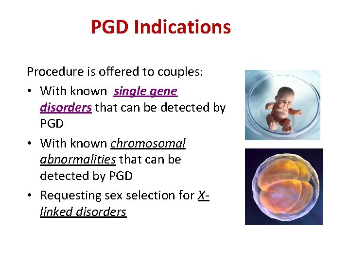 PGD Indications Procedure is offered to couples: • With known single gene disorders that