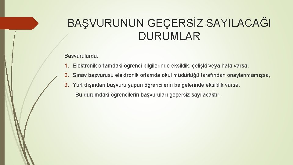 BAŞVURUNUN GEÇERSİZ SAYILACAĞI DURUMLAR Başvurularda; 1. Elektronik ortamdaki öğrenci bilgilerinde eksiklik, çelişki veya hata