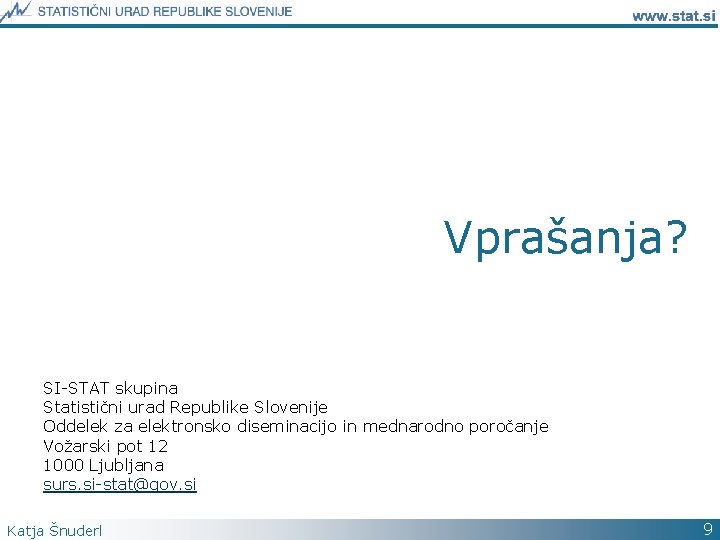 Vprašanja? SI-STAT skupina Statistični urad Republike Slovenije Oddelek za elektronsko diseminacijo in mednarodno poročanje