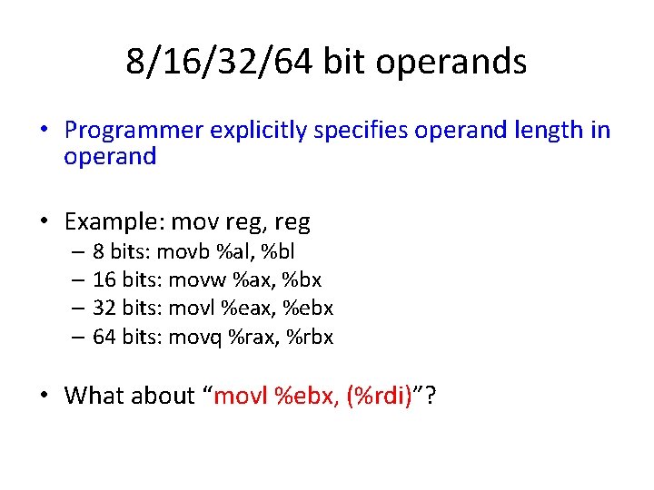 8/16/32/64 bit operands • Programmer explicitly specifies operand length in operand • Example: mov