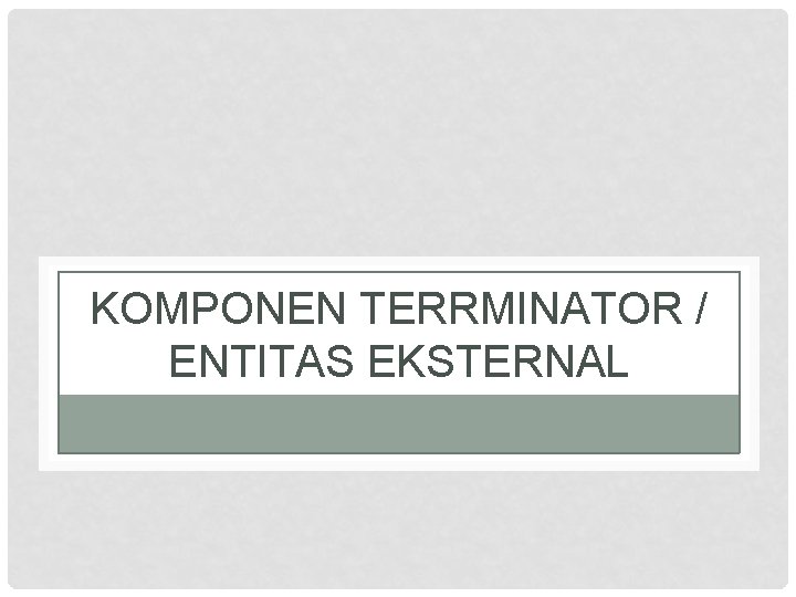 KOMPONEN TERRMINATOR / ENTITAS EKSTERNAL 
