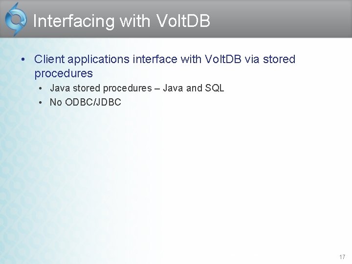 Interfacing with Volt. DB • Client applications interface with Volt. DB via stored procedures