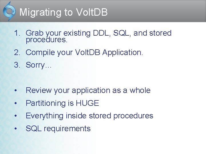 Migrating to Volt. DB 1. Grab your existing DDL, SQL, and stored procedures. 2.