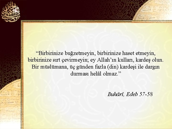 “Birbirinize buğzetmeyin, birbirinize haset etmeyin, birbirinize sırt çevirmeyin; ey Allah’ın kulları, kardeş olun. Bir