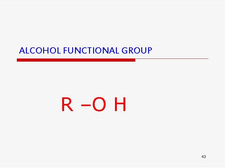 ALCOHOL FUNCTIONAL GROUP R –O H 43 