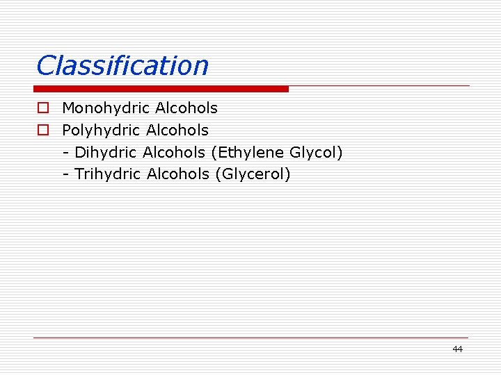 Classification o Monohydric Alcohols o Polyhydric Alcohols - Dihydric Alcohols (Ethylene Glycol) - Trihydric