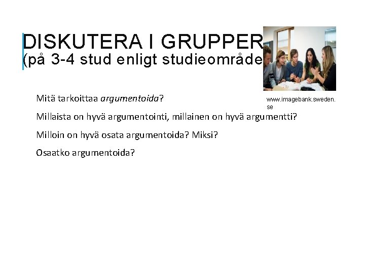 DISKUTERA I GRUPPER (på 3 -4 stud enligt studieområde) Mitä tarkoittaa argumentoida? www. imagebank.