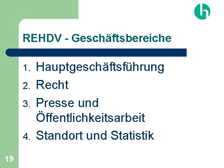 REHDV - Geschäftsbereiche 1. 2. 3. 4. 19 Hauptgeschäftsführung Recht Presse und Öffentlichkeitsarbeit Standort