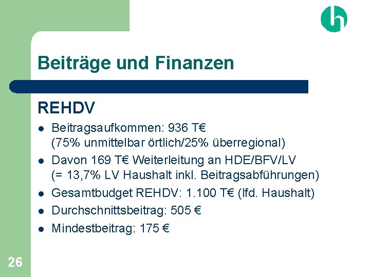 Beiträge und Finanzen REHDV l l l 26 Beitragsaufkommen: 936 T€ (75% unmittelbar örtlich/25%