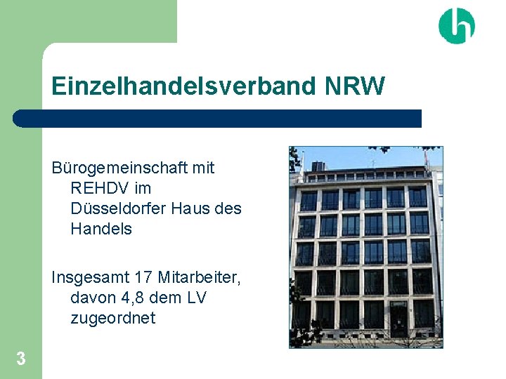 Einzelhandelsverband NRW Bürogemeinschaft mit REHDV im Düsseldorfer Haus des Handels Insgesamt 17 Mitarbeiter, davon
