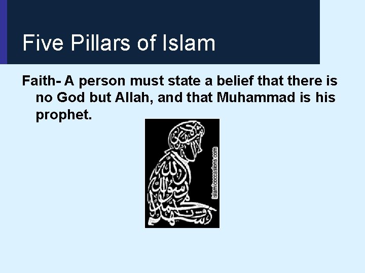 Five Pillars of Islam Faith- A person must state a belief that there is