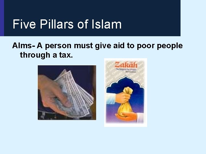 Five Pillars of Islam Alms- A person must give aid to poor people through