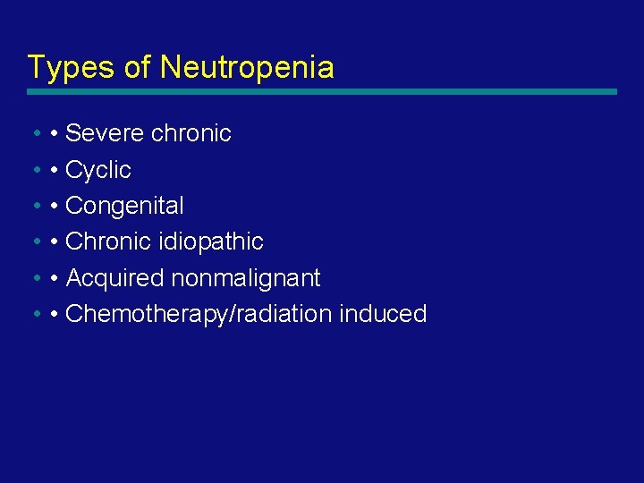 Types of Neutropenia • • Severe chronic • • Cyclic • • Congenital •