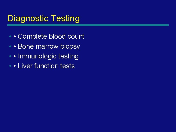 Diagnostic Testing • • Complete blood count • • Bone marrow biopsy • •
