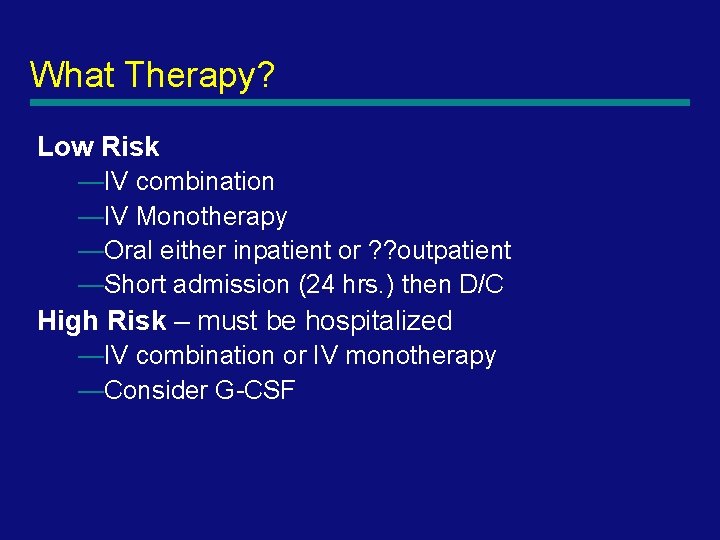 What Therapy? Low Risk —IV combination —IV Monotherapy —Oral either inpatient or ? ?