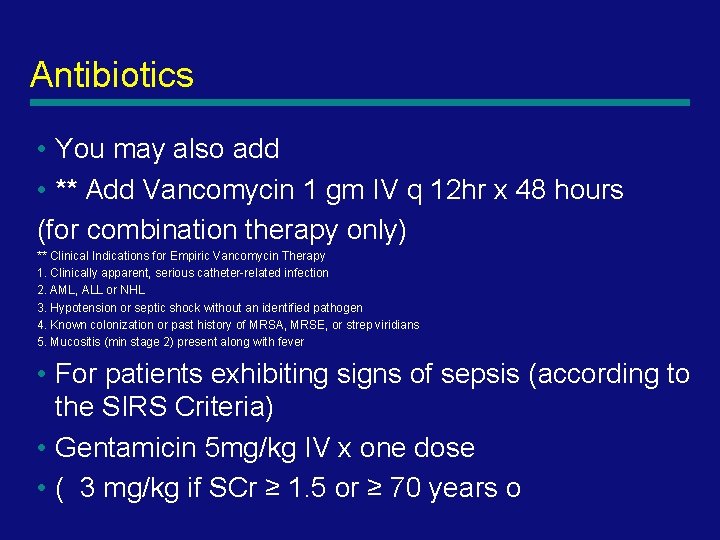 Antibiotics • You may also add • ** Add Vancomycin 1 gm IV q