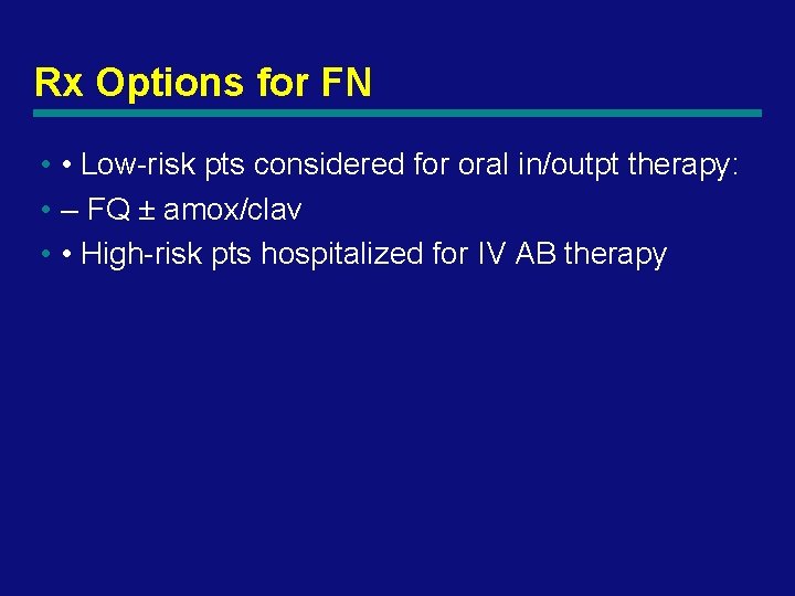 Rx Options for FN • • Low-risk pts considered for oral in/outpt therapy: •