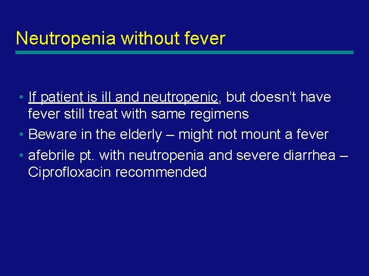 Neutropenia without fever • If patient is ill and neutropenic, but doesn’t have fever