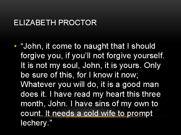 ELIZABETH PROCTOR • “John, it come to naught that I should forgive you, if