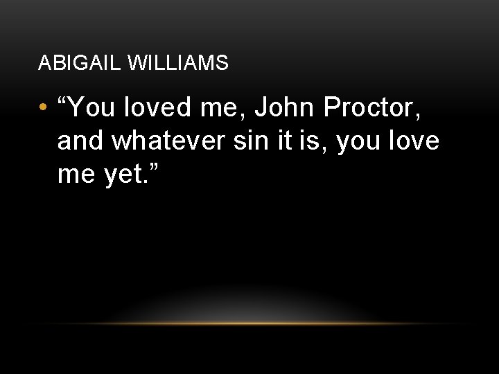 ABIGAIL WILLIAMS • “You loved me, John Proctor, and whatever sin it is, you