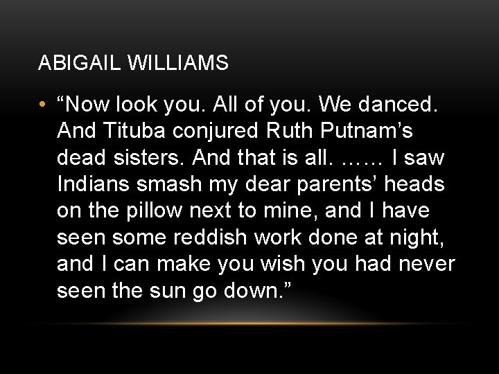 ABIGAIL WILLIAMS • “Now look you. All of you. We danced. And Tituba conjured
