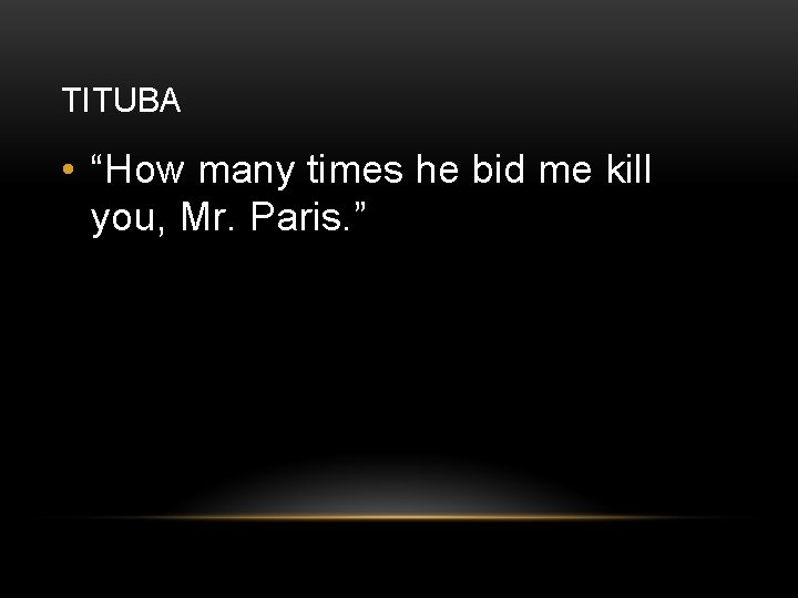 TITUBA • “How many times he bid me kill you, Mr. Paris. ” 