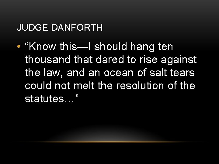 JUDGE DANFORTH • “Know this—I should hang ten thousand that dared to rise against
